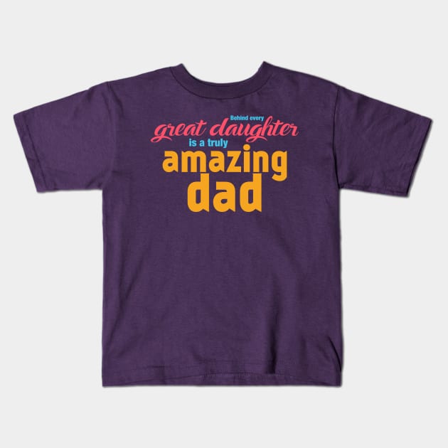 Behind every Great Daughter is a truly AMAZING DAD Kids T-Shirt by quotysalad